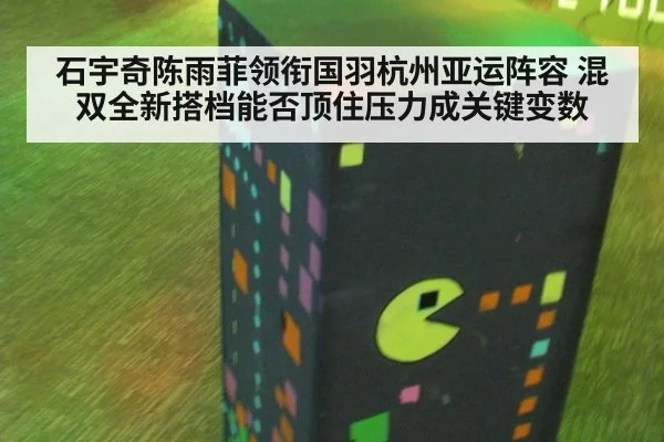 石宇奇陈雨菲领衔国羽杭州亚运阵容 混双全新搭档能否顶住压力成关键变数