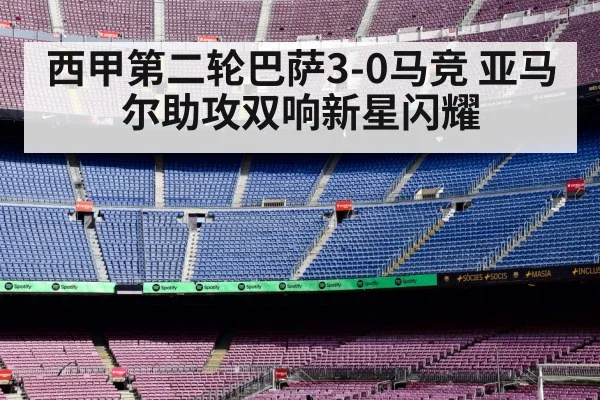 西甲第二轮巴萨3-0马竞 亚马尔助攻双响新星闪耀